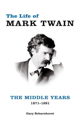 The Life of Mark Twain: The Middle Years, 18711891 (Volume 2) (Mark Twain and His Circle)