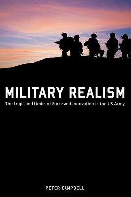 Military Realism: The Logic and Limits of Force and Innovation in the U.S. Army (American Military Experience)