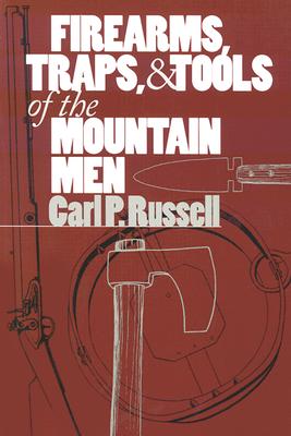 Firearms, Traps, and Tools of the Mountain Men