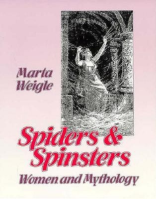 Spiders & Spinsters Women and Mythology