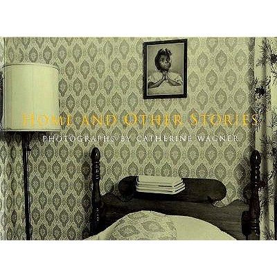 Home and Other Stories: Photographs by Catherine Wagner