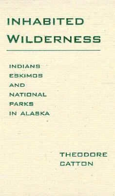 Image for INHABITED WILDERNESS INDIANS, ESKIMOS AND NATIONAL PARKS IN ALASKA