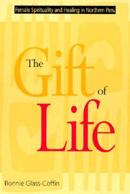 The Gift of Life: Female Spirituality and Healing in Northern Peru (Studies in Modern German Literature)