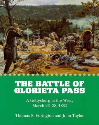 The Battle of Glorieta Pass; A Gettysburg in the West, March 26-28, 1862