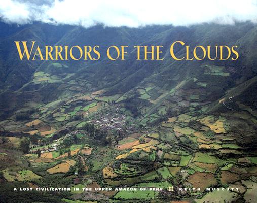 Warriors of the Clouds: A Lost Civilization in the Upper Amazon of Peru