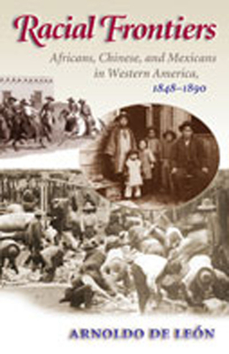 Racial Frontiers: Africans, Chinese, and Mexicans in Western America, 1848-1891 (Histories of the American Frontier Series)