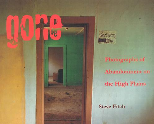 Gone: Photographs of Abandonment on the High Plains