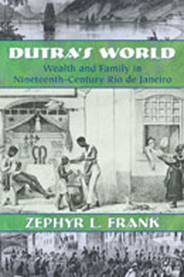 Dutra's World: Wealth and Family in Nineteenth-Century Rio de Janeiro (Dilogos Series)