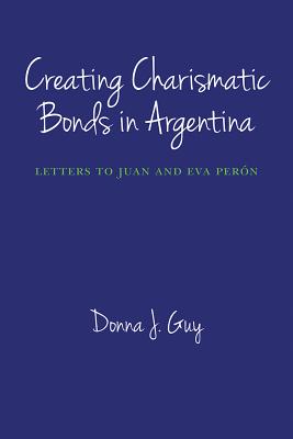 Creating Charismatic Bonds in Argentina: Letters to Juan and Eva Pern (Dilogos Series)