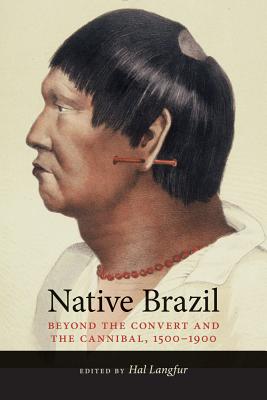 Native Brazil: Beyond the Convert and the Cannibal, 1500-1900 (Dialogos)