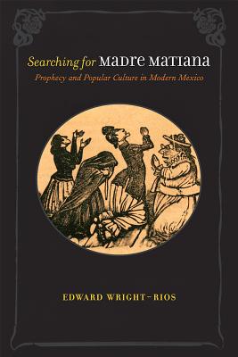 Searching for Madre Matiana: Prophecy and Popular Culture in Modern Mexico (Dilogos Series)
