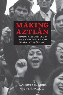 Making Aztln: Ideology and Culture of the Chicana and Chicano Movement, 1966-1977 (Contextos Series)