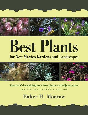 Best Plants for New Mexico Gardens and Landscapes: Keyed to Cities and Regions in New Mexico and Adjacent Areas, Revised and Expanded Edition
