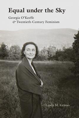 Equal under the Sky: Georgia OKeeffe and Twentieth-Century Feminism
