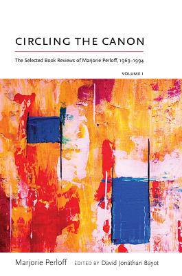 Circling the Canon, Volume I: The Selected Book Reviews of Marjorie Perloff, 1969-1994 (Recencies Series: Research and Recovery in Twentieth-Century American Poetics)