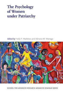 The Psychology of Women under Patriarchy (School for Advanced Research Advanced Seminar Series)