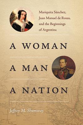 A Woman, a Man, a Nation: Mariquita Snchez, Juan Manuel de Rosas, and the Beginnings of Argentina (Dilogos Series)