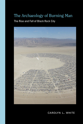 The Archaeology of Burning Man: The Rise and Fall of Black Rock City (Archaeologies of Landscape in the Americas Series)