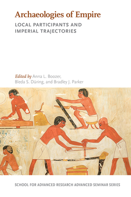 Archaeologies of Empire: Local Participants and Imperial Trajectories (School for Advanced Research Advanced Seminar Series)