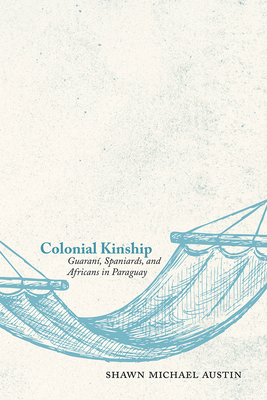 Colonial Kinship: Guaran, Spaniards, and Africans in Paraguay