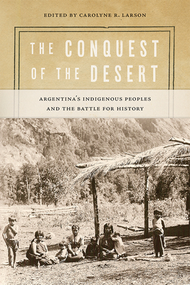The Conquest of the Desert: Argentinas Indigenous Peoples and the Battle for History (Dilogos Series)