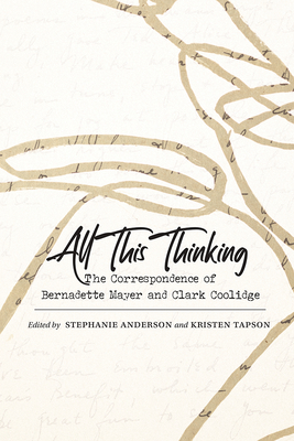 All This Thinking: The Correspondence of Bernadette Mayer and Clark Coolidge (Recencies Series: Research and Recovery in Twentieth-Century American Poetics)
