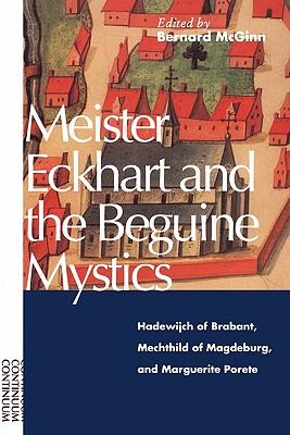Image for Meister Eckhart and the Beguine Mystics: Hadewijch of Brabant, Mechthild of Magdeburg, and Marguerite Porete Meister Eckhart and the Beguine Mystics: Hadewijch of Brabant, Mechthild of Magdeburg, and Marguerite Porete
