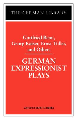 German Expressionist Plays: Gottfried Benn, Georg Kaiser, Ernst Toller, and Others (German Library)