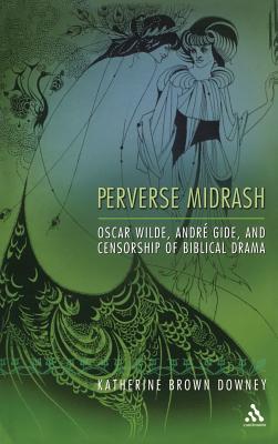 Perverse Midrash: Oscar Wilde, Andr Gide,and Censorship of Biblical Drama