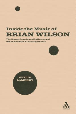 Inside the Music of Brian Wilson: The Songs, Sounds and Influences of the Beach Boys' Founding Genius