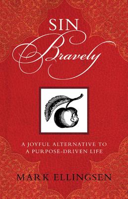 Sin Bravely: A Joyful Alternative to a Purpose-Driven Life