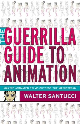 The Guerrilla Guide to Animation: Making Animated Films Outside The Mainstream