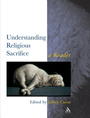 Understanding Religious Sacrifice: A Reader (Controversies in the Study of Religion)