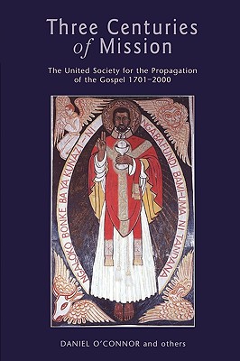 Three Centuries of Mission: The United Society for the Propagation of the Gospel 1701-2000