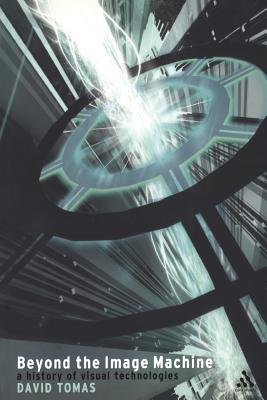 Beyond the Image Machine: A History of Visual Technologies (Technologies: Studies in Culture & Theory)