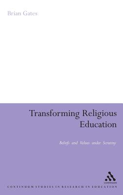 Transforming Religious Education: Beliefs and Values under Scrutiny (Continuum Studies in Research in Education)