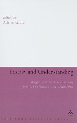 Ecstasy and Understanding: Religious Awareness in English Poetry from the Late Victorian to the Modern Period (Continuum Literary Studies)