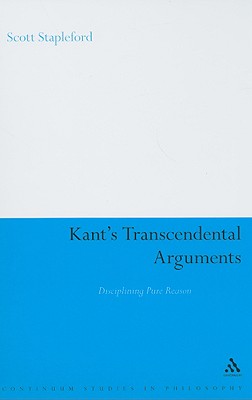 Kant's Transcendental Arguments: Disciplining Pure Reason (Continuum Studies in Philosophy)