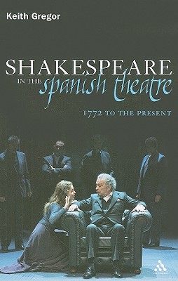 Shakespeare in the Spanish Theatre: 1772 to the Present (Continuum Shakespeare Studies)