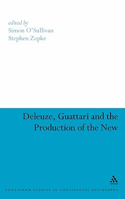 Deleuze, Guattari and the Production of the New (Continuum Studies in Continental Philosophy)