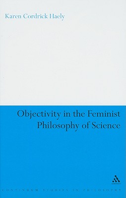 Objectivity in the Feminist Philosophy of Science (Continuum Studies in Philosophy)