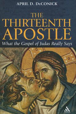 The Thirteenth Apostle: What the Gospel of Judas Really Says