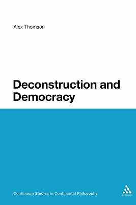Deconstruction and Democracy (Continuum Studies in Continental Philosophy, 57)