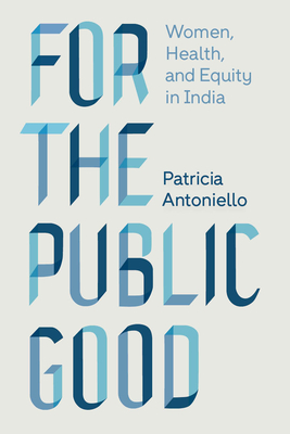 For the Public Good: Women, Health, and Equity in Rural India (Policy to Practice)