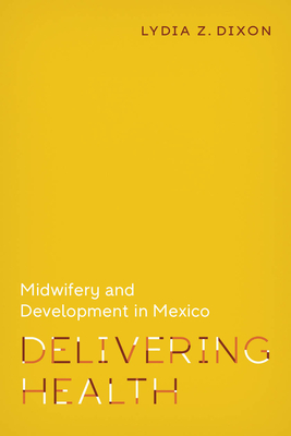 Delivering Health: Midwifery and Development in Mexico (Policy to Practice)