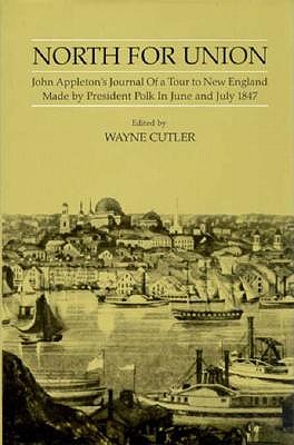North for Union: John Appleton's Journal of a Tour to New England Made by President Polk in June and July 1847