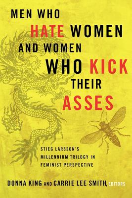 Men Who Hate Women and Women Who Kick Their Asses: Stieg Larsson's Millennium Trilogy in Feminist Perspective