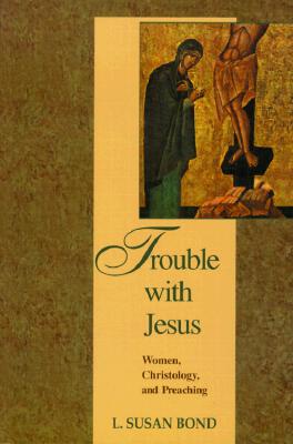 Trouble With Jesus: Women, Christology, and Preaching