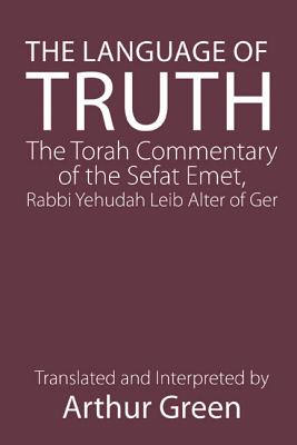 The Language of Truth: The Torah Commentary of the Sefat Emet