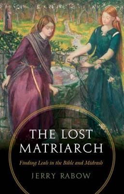 Image for The Lost Matriarch: Finding Leah in the Bible and Midrash The Lost Matriarch: Finding Leah in the Bible and Midrash